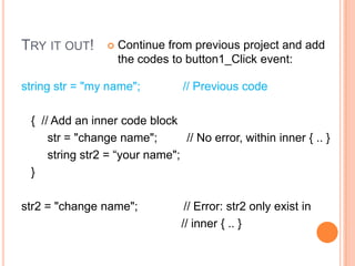 Scope of variableA variable once declared, exist only within the code block : { .. }   button1_click( .. )    {         string apple = “ABC”;    // declared here: apple only                                                  //    exist here    }    button2_click(.. )    {         apple = “DEF”;              // Error: apple not defined    }
