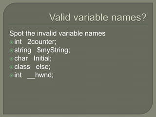 Valid variable names? Spot the invalid variable names int   2counter; string   $myString; char   Initial; class   else; int   __hwnd; 