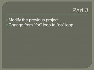 Part 3Modify the previous projectChange from "for" loop to "do" loop