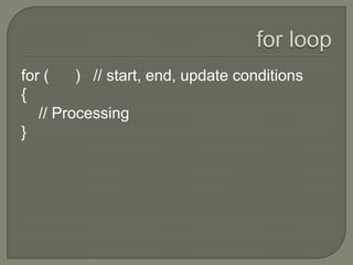 for loopfor (      )   // start, end, update conditions{    // Processing}