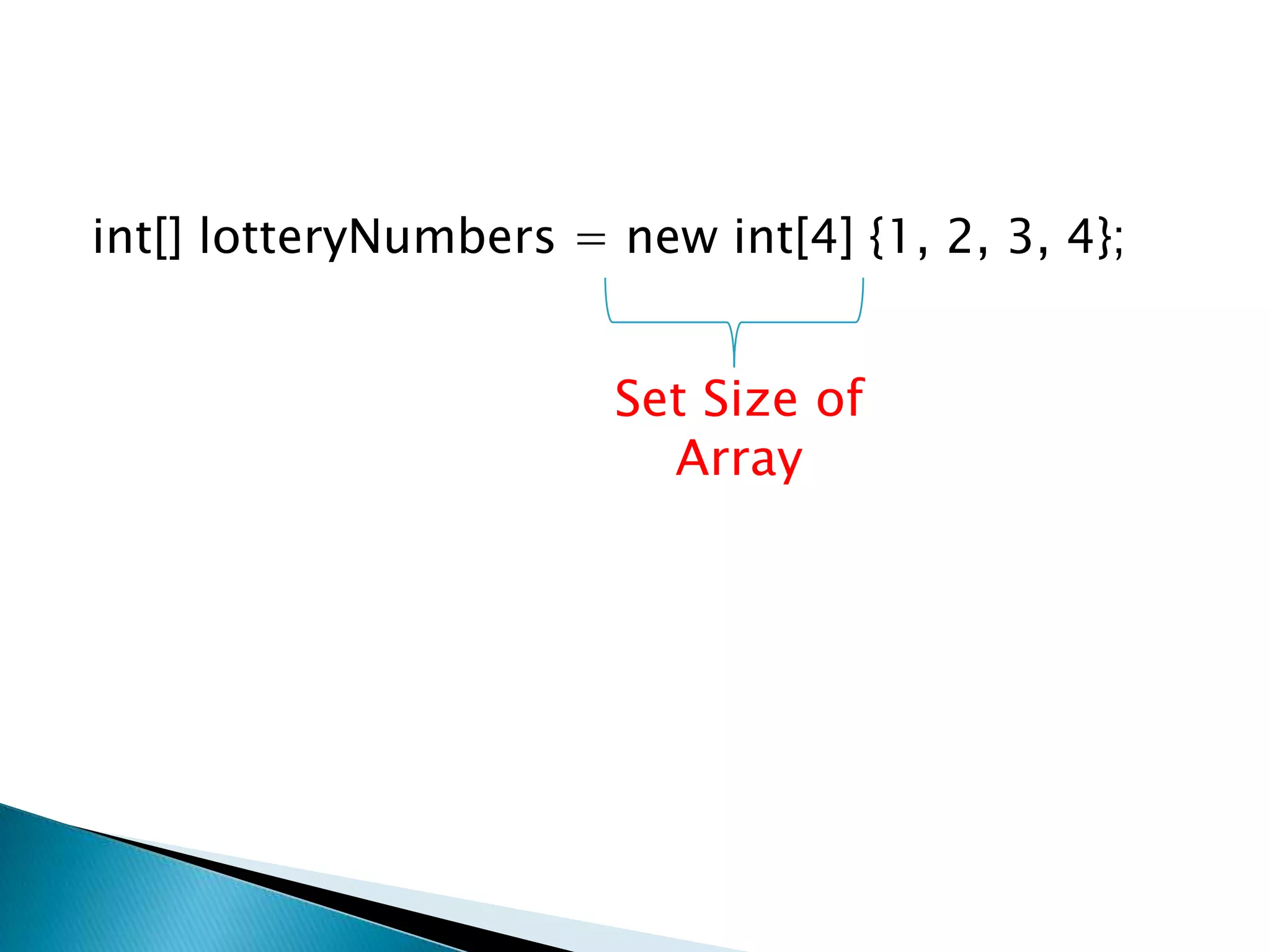 int[] lotteryNumbers = new int[4] {1, 2, 3, 4};Set Size of Array
