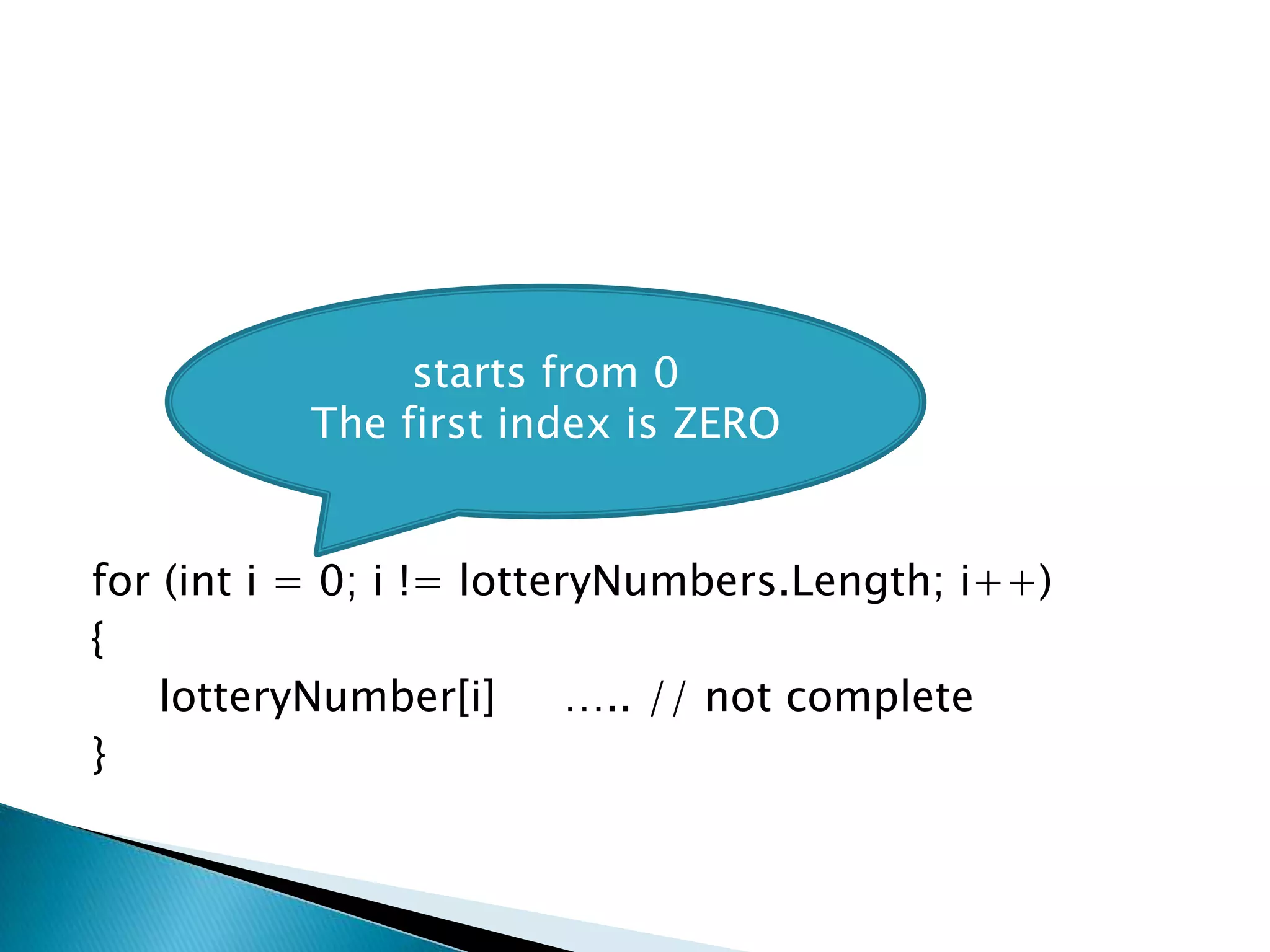 for (inti = 0; i != lotteryNumbers.Length; i++){lotteryNumber[i]     ….. // not complete}starts from 0The first index is ZERO