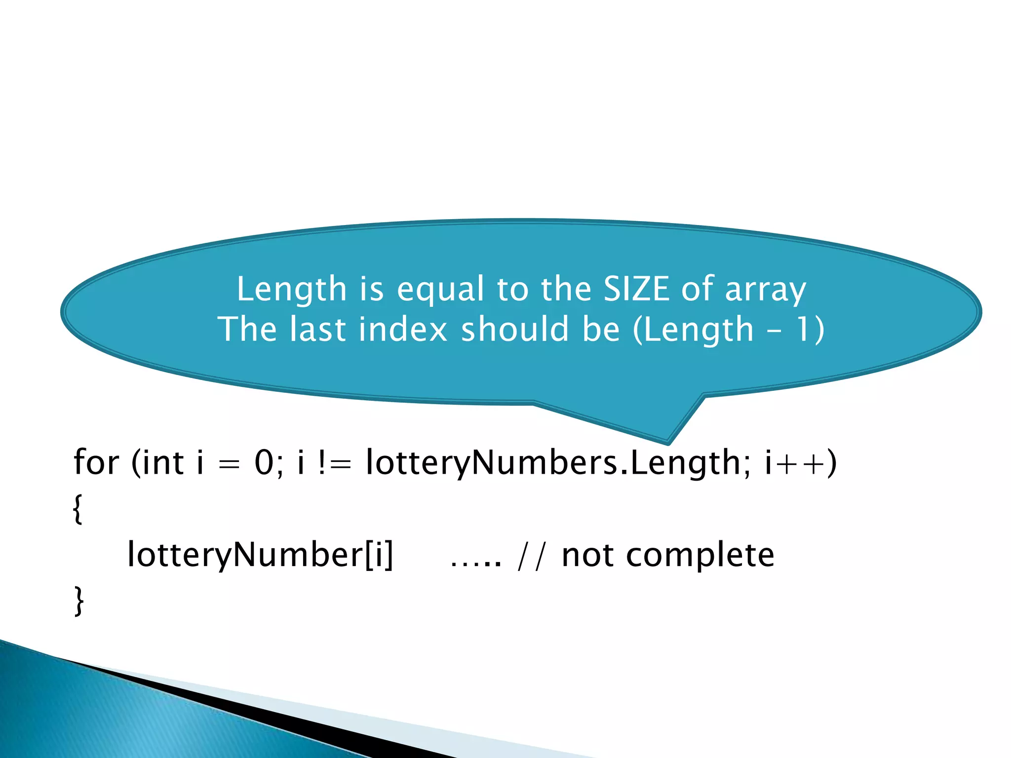 for (inti = 0; i != lotteryNumbers.Length; i++){lotteryNumber[i]     ….. // not complete}Length is equal to the SIZE of arrayThe last index should be (Length – 1)