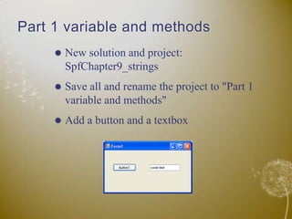 Part 1 variable and methodsNew solution and project: SpfChapter9_stringsSave all and rename the project to "Part 1 variable and methods"Add a button and a textbox