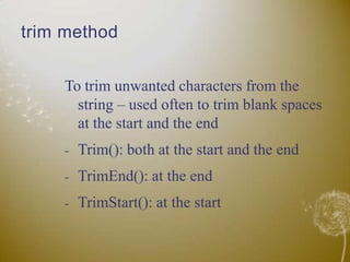 trim methodTo trim unwanted characters from the string – used often to trim blank spaces at the start and the endTrim(): both at the start and the end