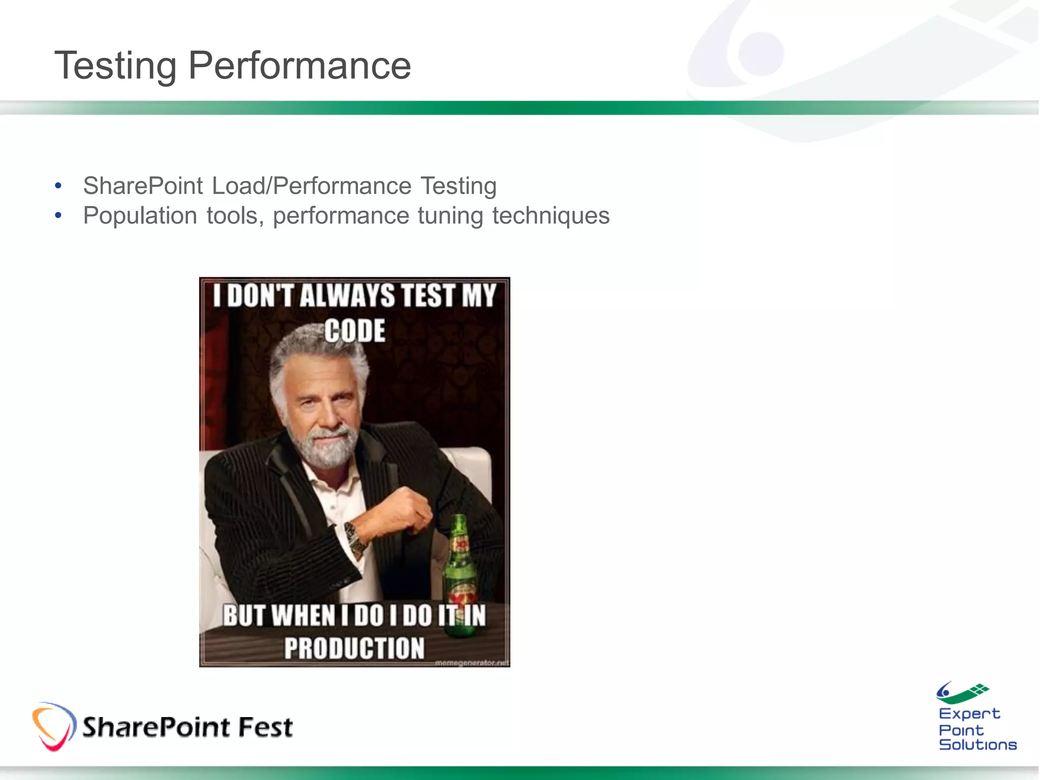 Testing Performance

• SharePoint Load/Performance Testing
• Population tools, performance tuning techniques
 
