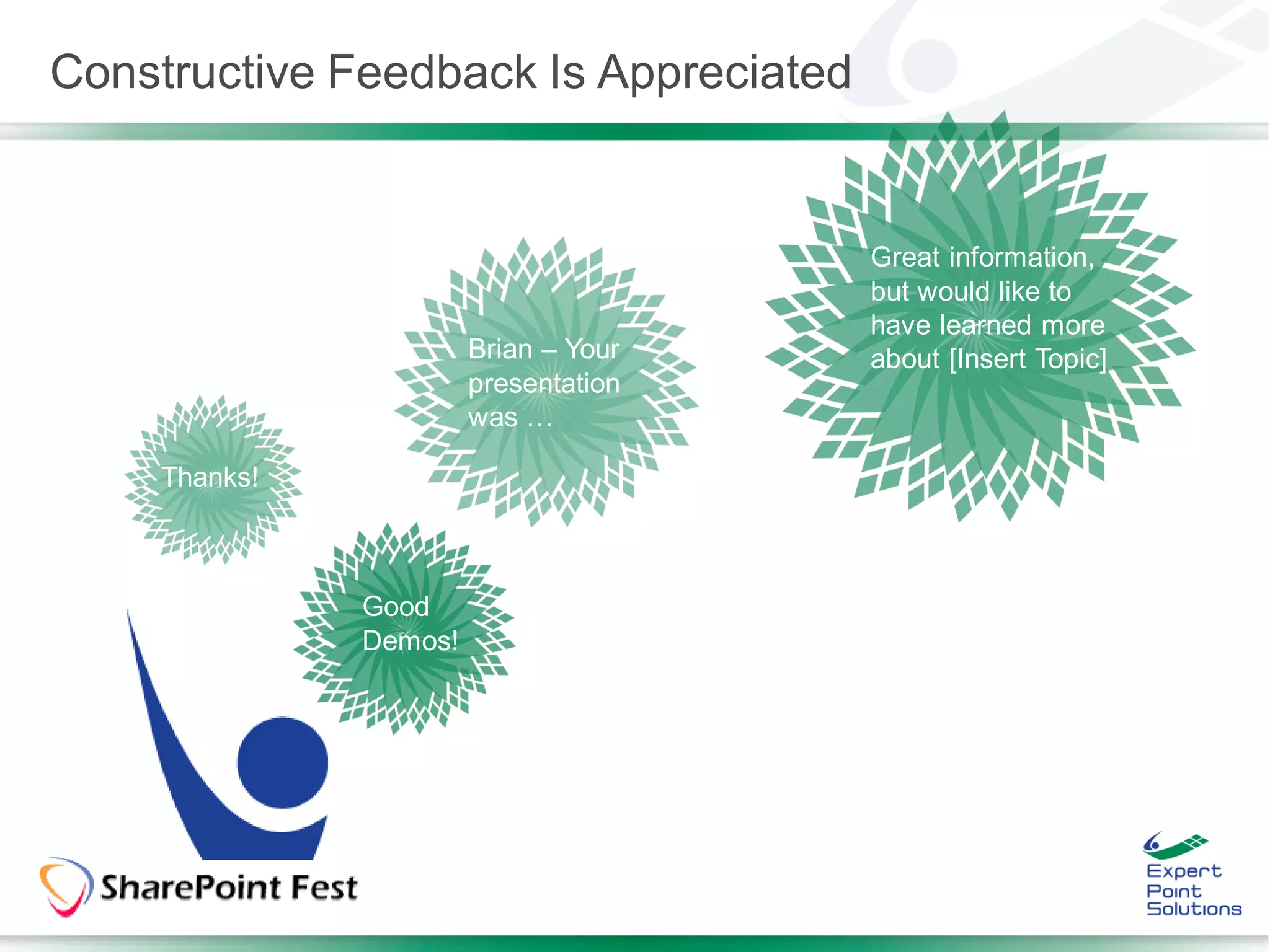 Constructive Feedback Is Appreciated


                                       Great information,
                                       but would like to
                                       have learned more
                       Brian – Your    about [Insert Topic]
                       presentation
                       was …

    Thanks!



              Good
              Demos!
 