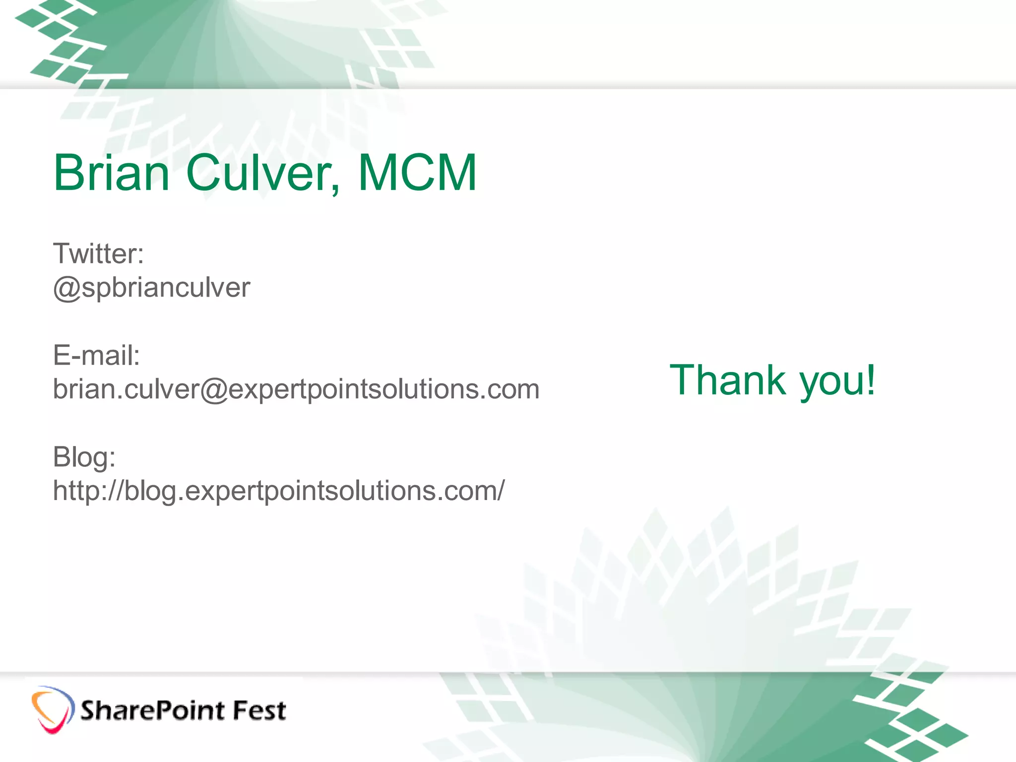 Brian Culver, MCM
Twitter:
@spbrianculver

E-mail:
brian.culver@expertpointsolutions.com   Thank you!
Blog:
http://blog.expertpointsolutions.com/
 