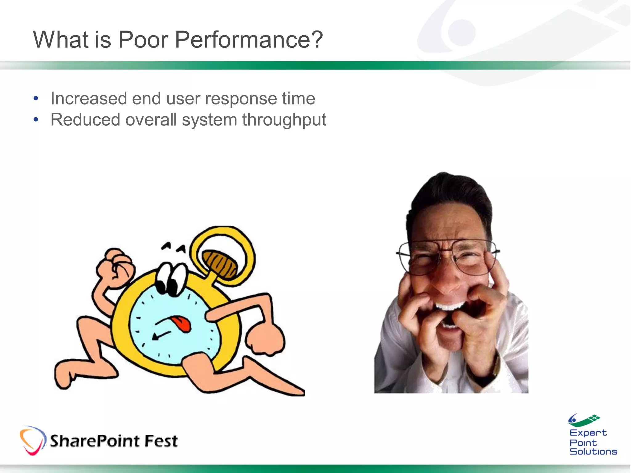 What is Poor Performance?

• Increased end user response time
• Reduced overall system throughput
 