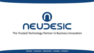 The Trusted Technology Partner in Business Innovation




          PASSION  DISCIPLINE  INNOVATION  TEAMING  INTEGRITY
 