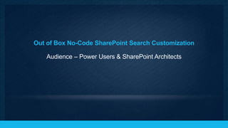 Out of Box No-Code SharePoint Search Customization

    Audience – Power Users & SharePoint Architects




                                                     11
 