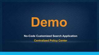 Demo
No-Code Customized Search Application
       Centralized Policy Center



                                        18
 
