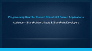 Programming Search - Custom SharePoint Search Applications

   Audience – SharePoint Architects & SharePoint Developers




                                                              19
 