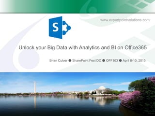 www.expertpointsolutions.com
Unlock your Big Data with Analytics and BI on Office365
Brian Culver ● SharePoint Fest DC ● OFF103 ● April 8-10, 2015
 