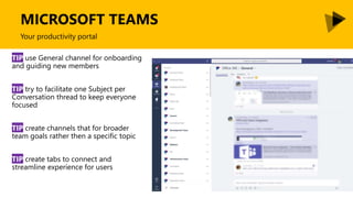 MICROSOFT TEAMS
TIP use General channel for onboarding
and guiding new members
TIP try to facilitate one Subject per
Conve...