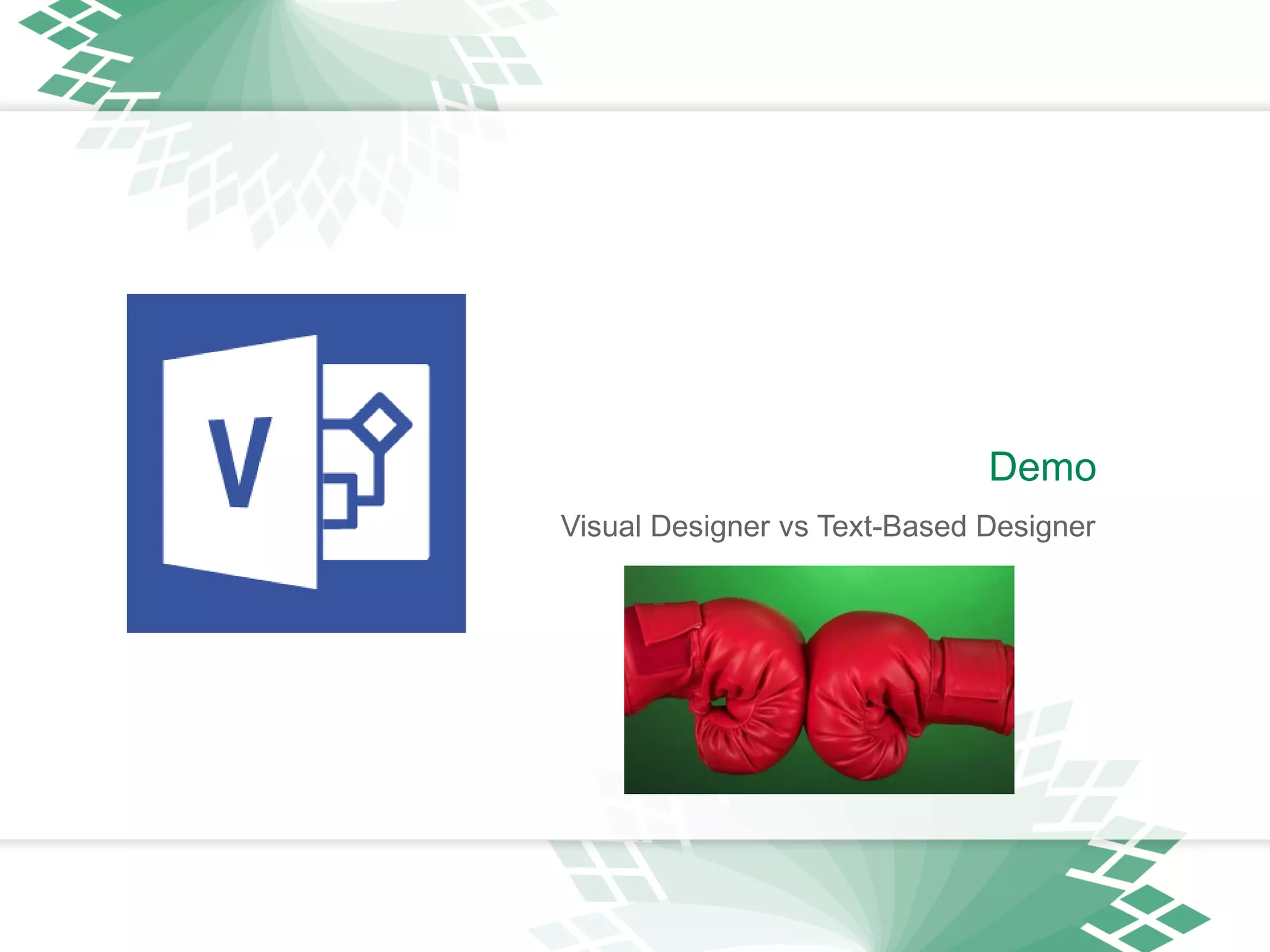 Visual Designer vs Text-Based Designer
Demo
 