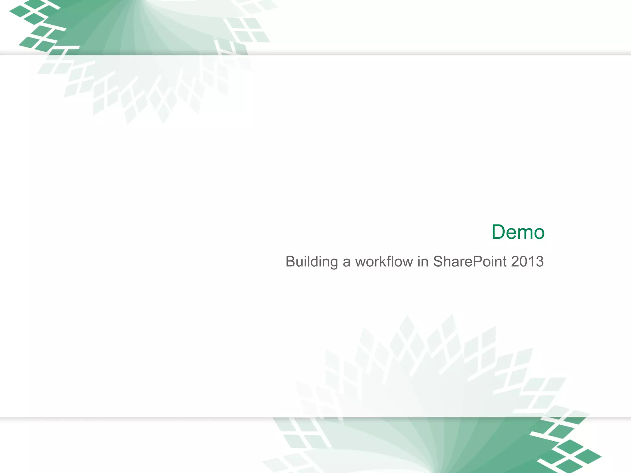 Building a workflow in SharePoint 2013
Demo
 
