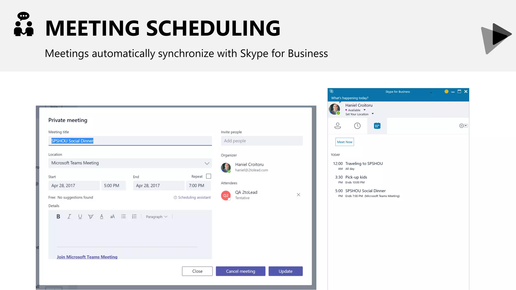 MEETING SCHEDULING
Meetings automatically synchronize with Skype for Business
 