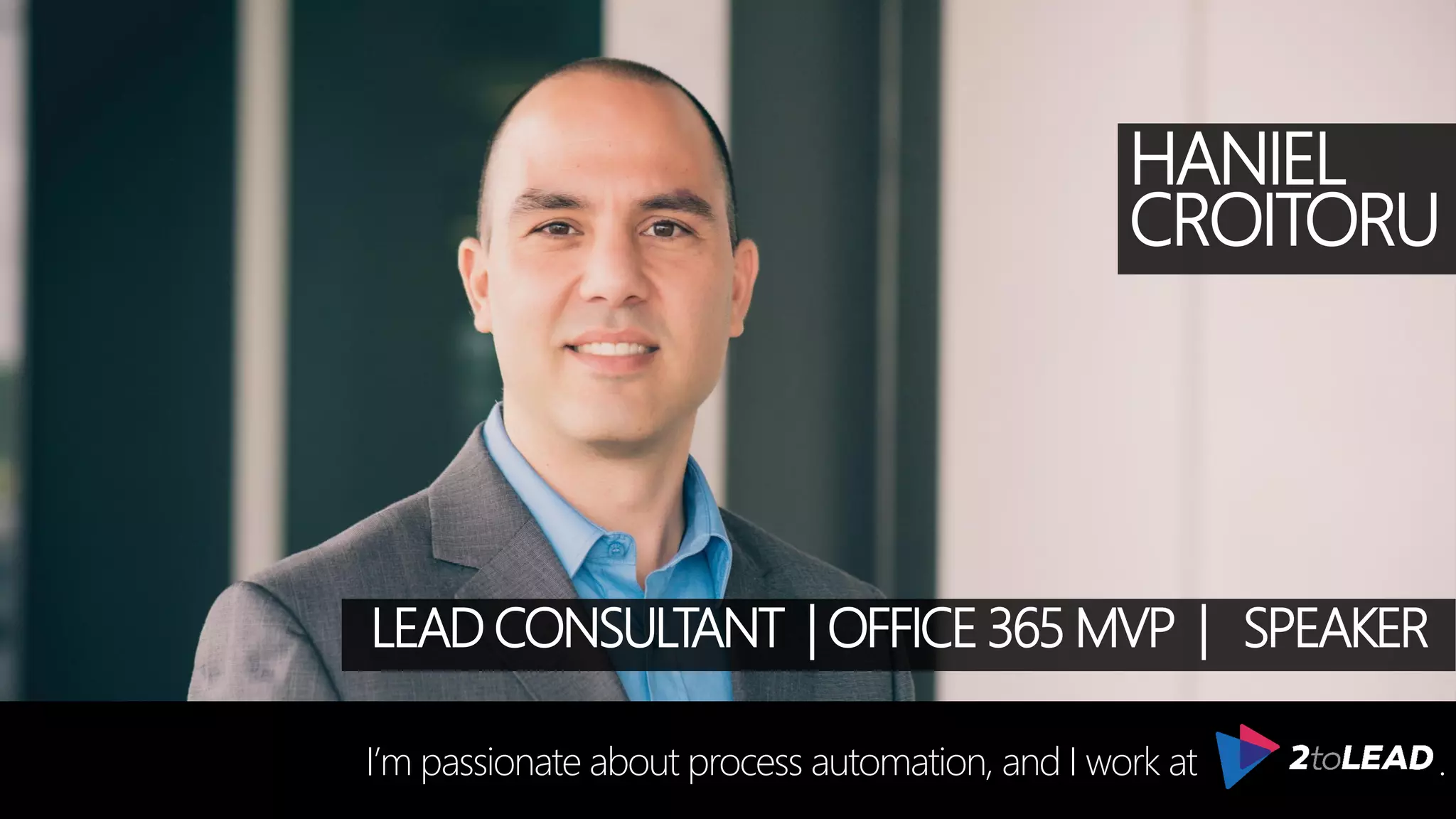 HANIEL
CROITORU
I’m passionate about process automation, and I work at .
LEAD CONSULTANT | OFFICE 365 MVP | SPEAKER
 