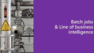 Batch jobs
& Line of business
intelligence
 