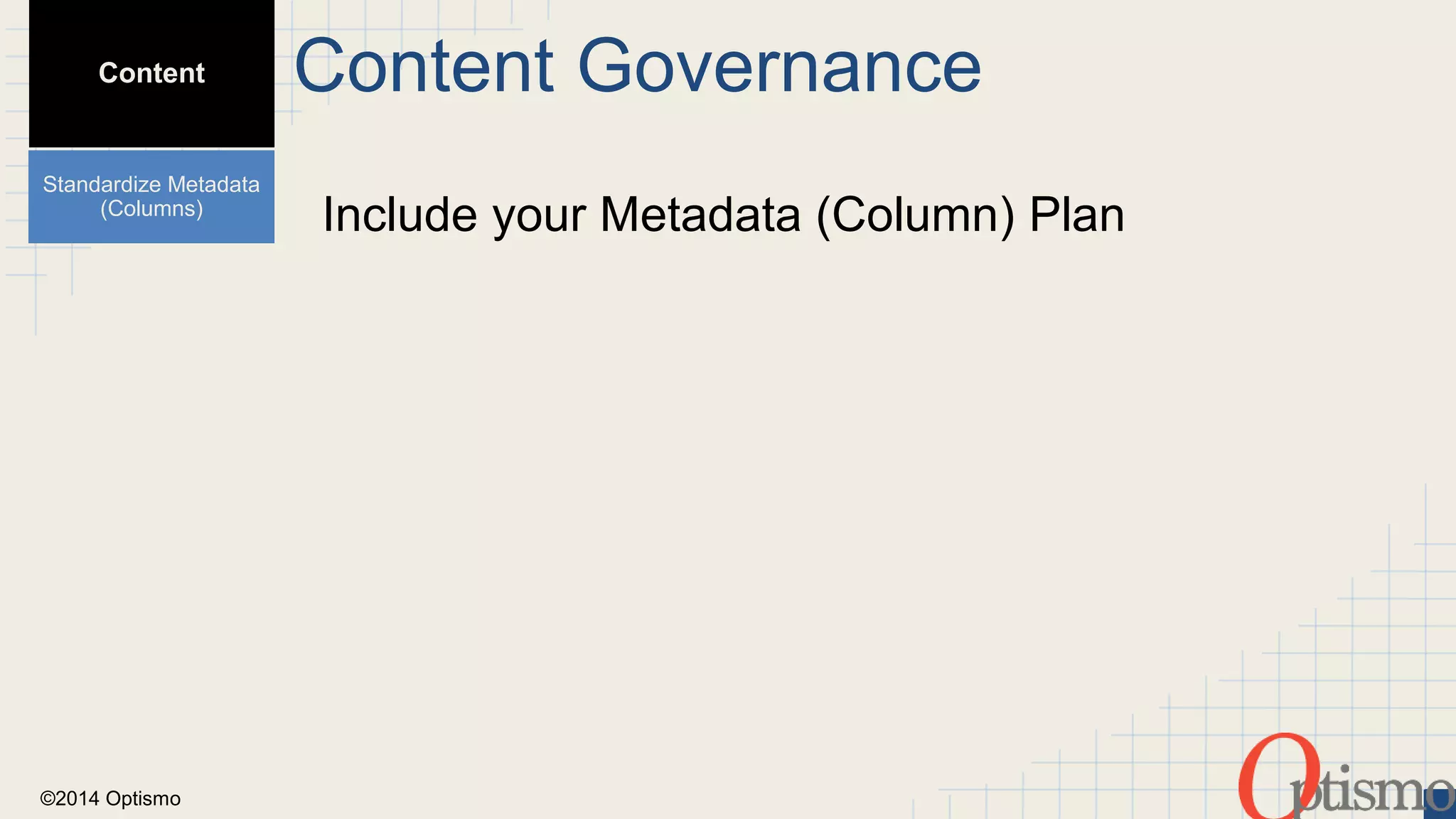 ©2014 Optismo 
Include your Metadata (Column) Plan 
Content 
Standardize Metadata 
(Columns) 
Content Governance 
 