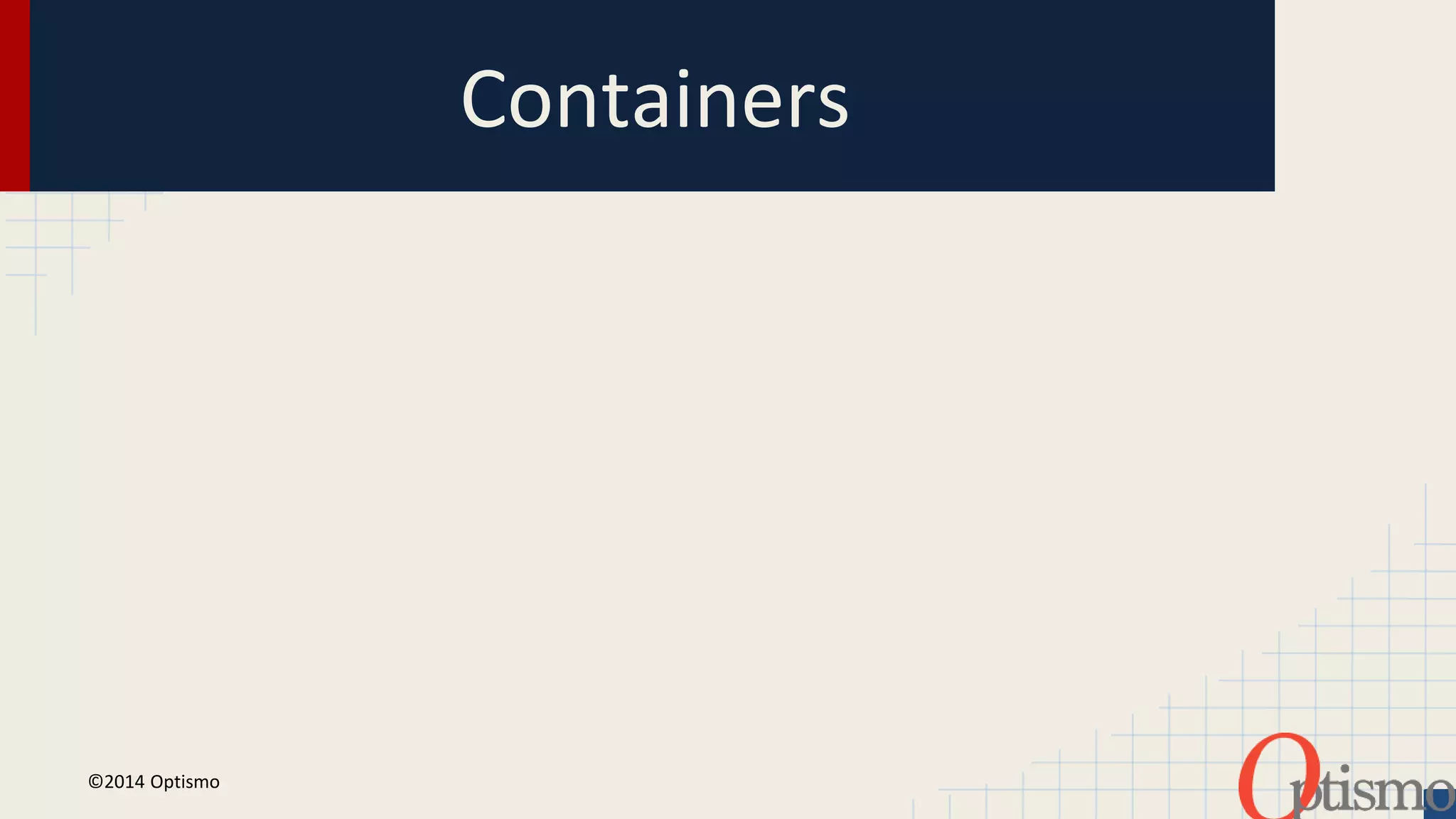 Containers 
©2014 Optismo 
 