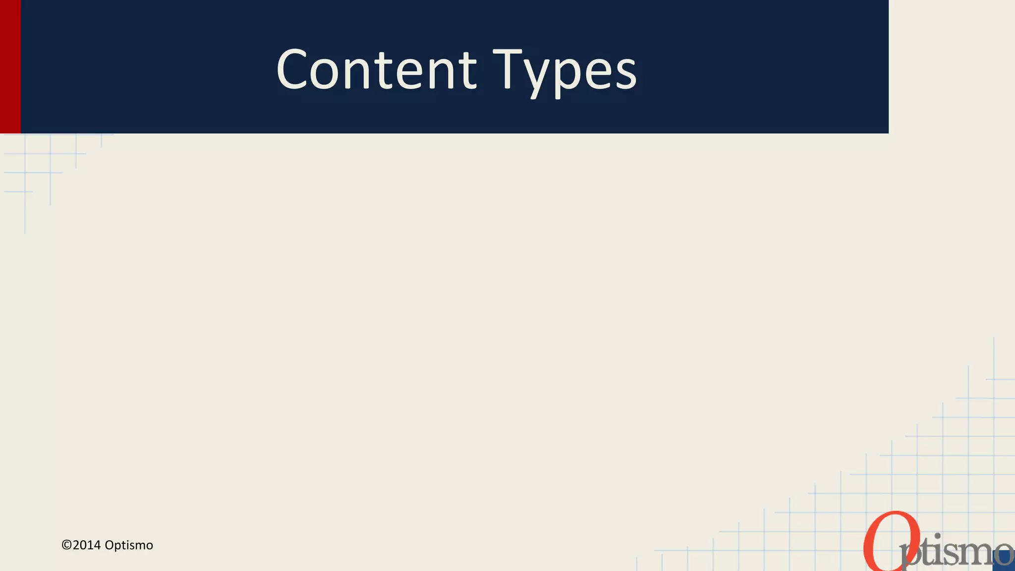 Content Types 
©2014 Optismo 
 
