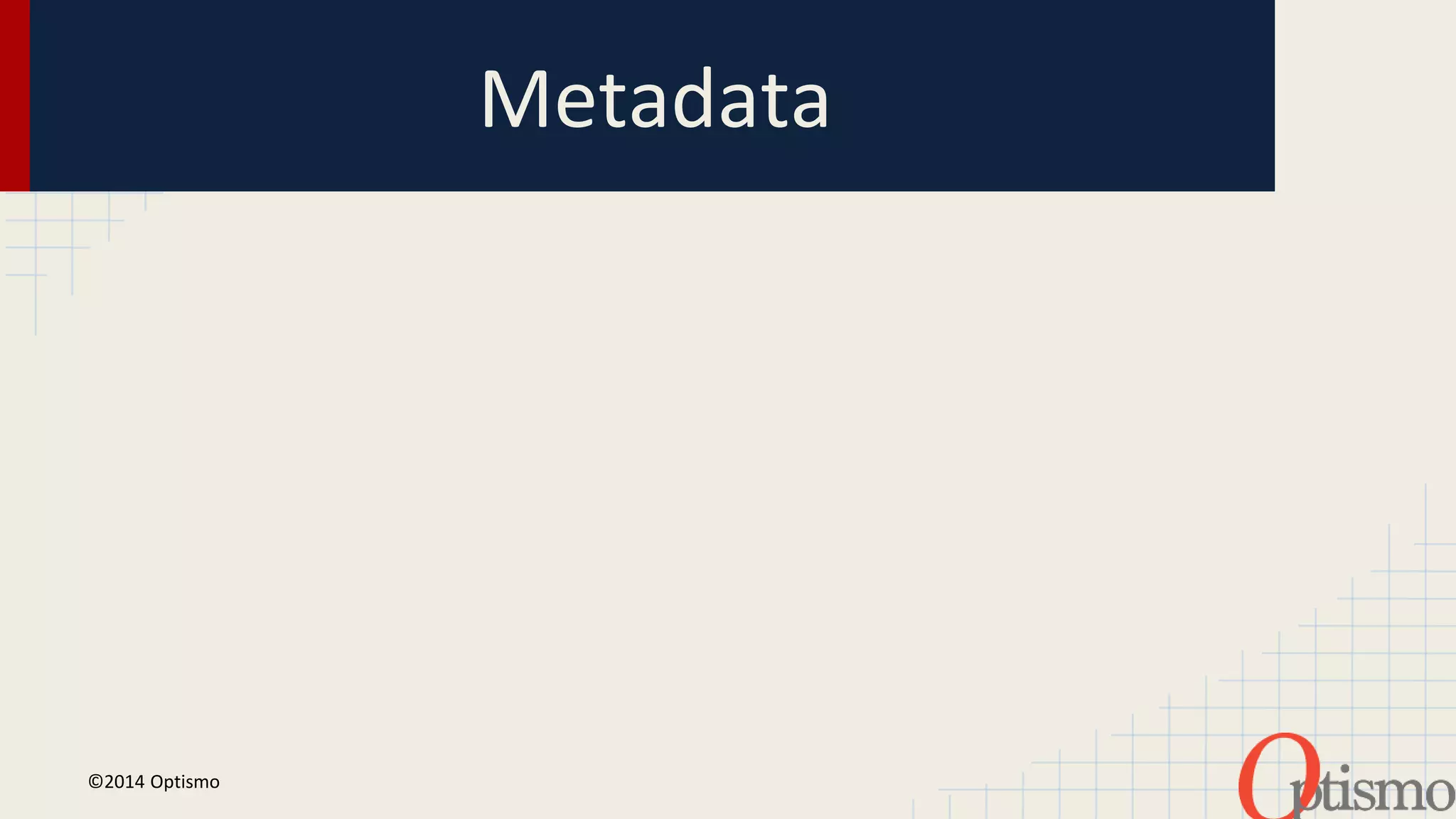 Metadata 
Source: http://en.wi ©2014 Optismo kipedia.org/wiki/Metadata 
 