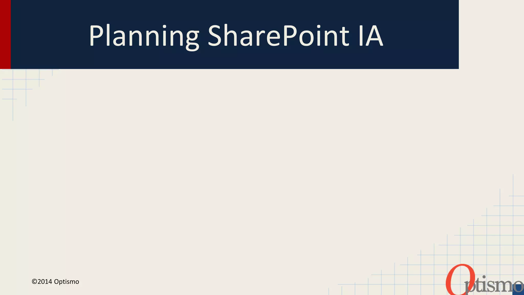 Planning SharePoint IA 
©2014 Optismo 
 