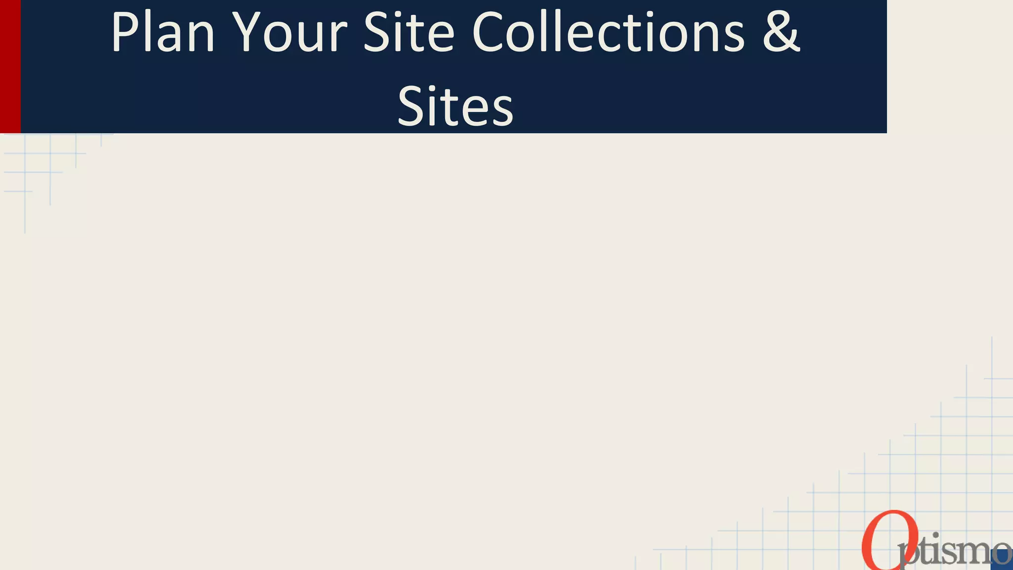 Plan Your Site Collections & 
Sites 
©2014 Optismo 
 