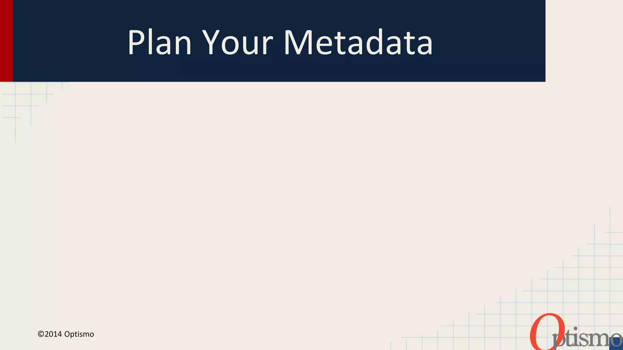 Plan Your Metadata 
©2014 Optismo 
 
