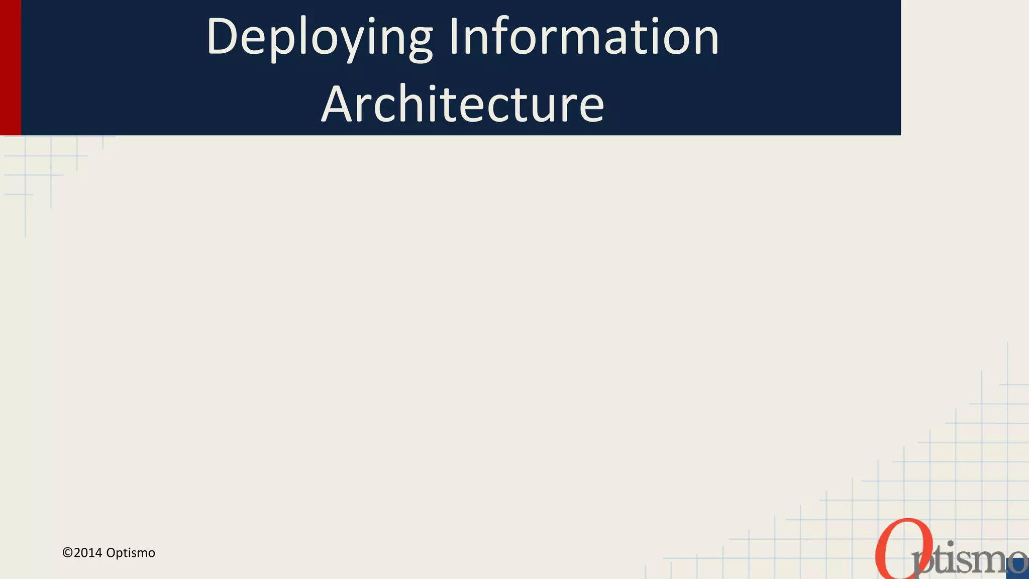 Deploying Information 
Architecture 
©2014 Optismo 
 