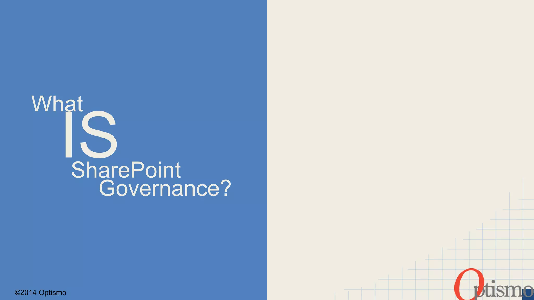 What 
IS 
©2014 Optismo 
SharePoint 
Governance? 
 