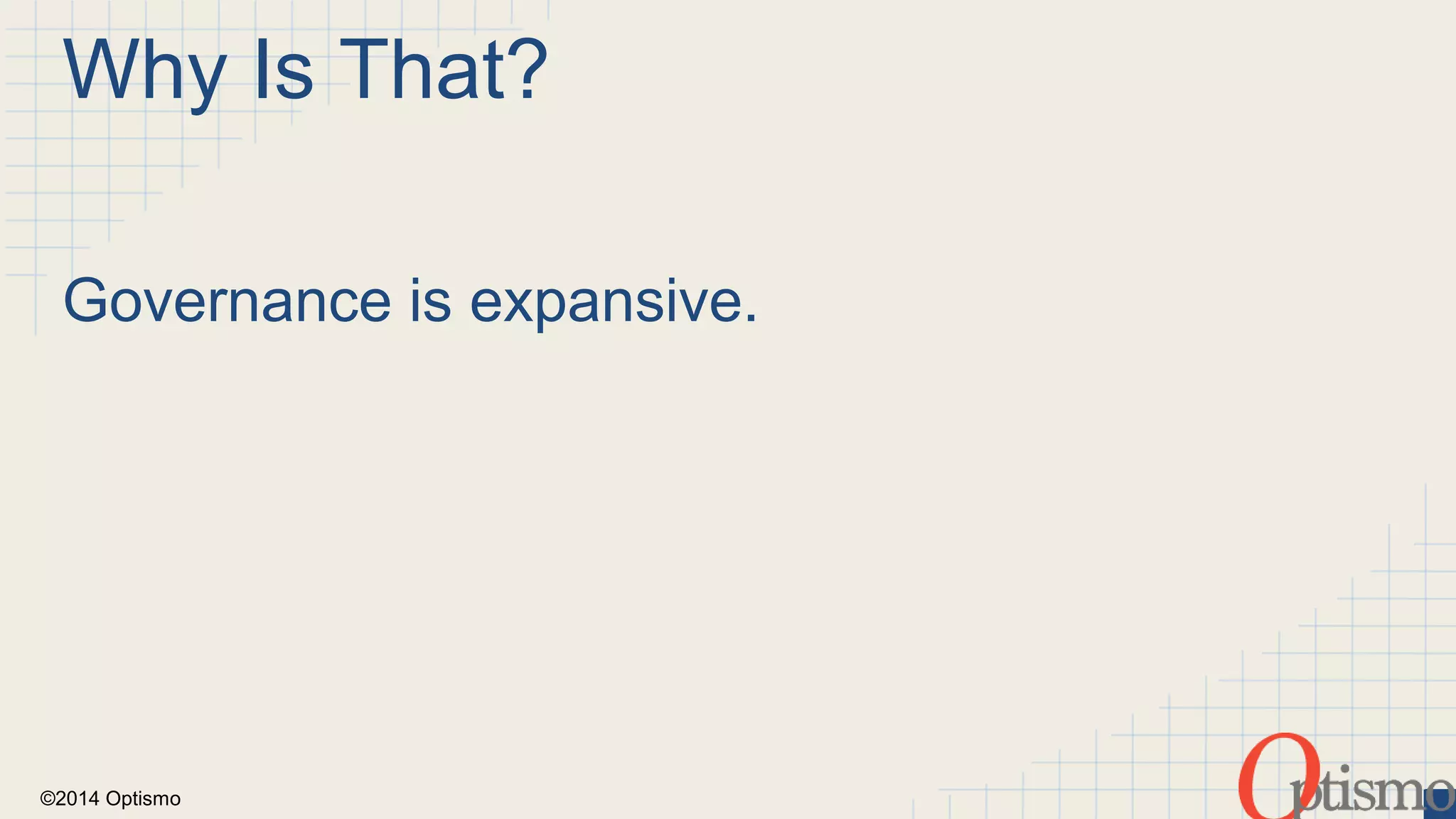 Why Is That? 
Governance is expansive. 
©2014 Optismo 
 