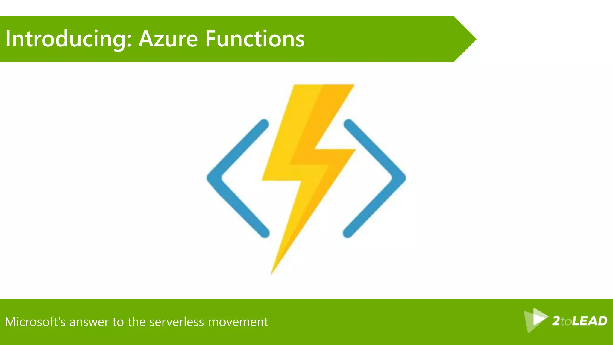 Microsoft’s answer to the serverless movement
Introducing: Azure Functions
 