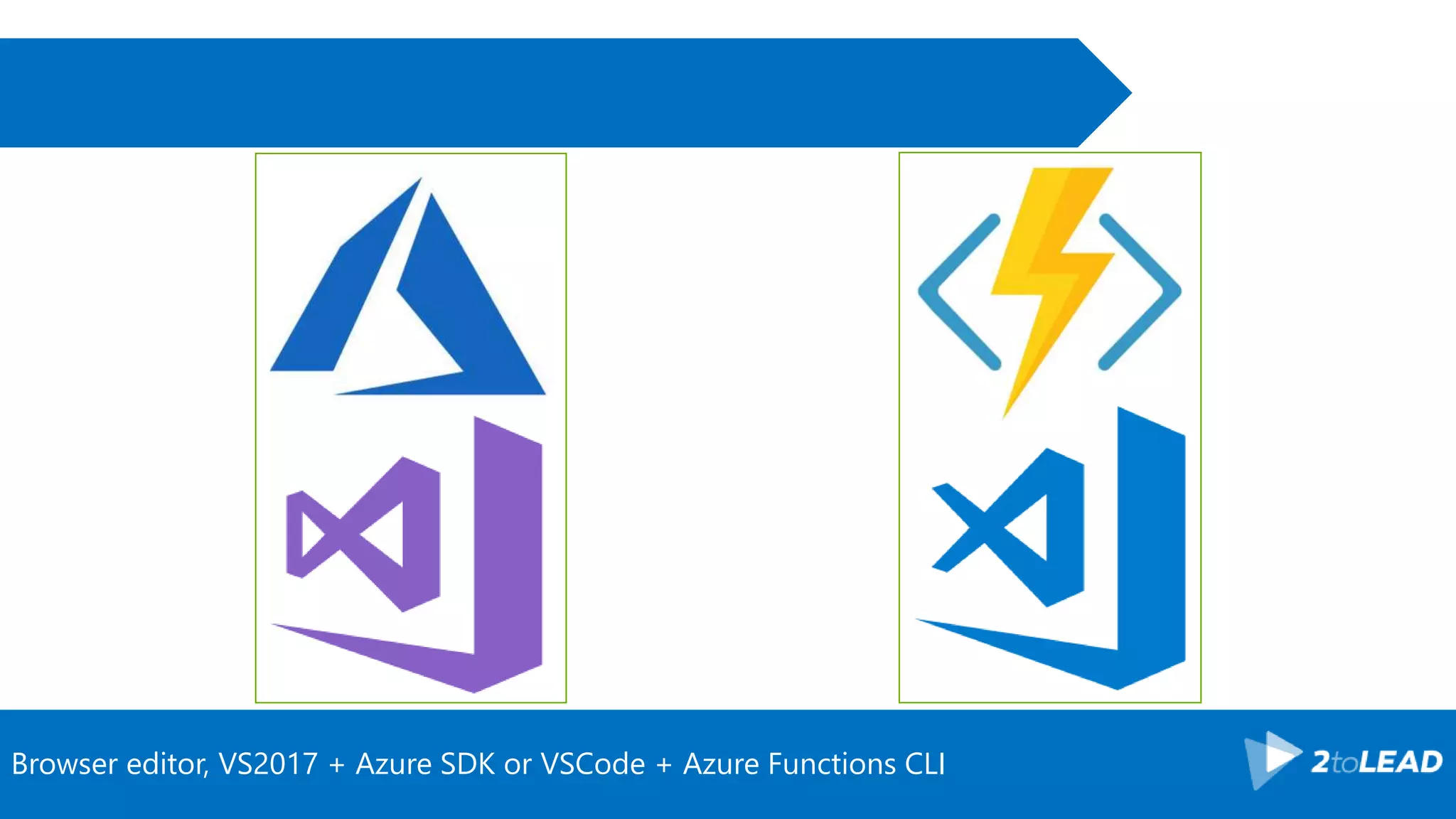 Browser editor, VS2017 + Azure SDK or VSCode + Azure Functions CLI
 