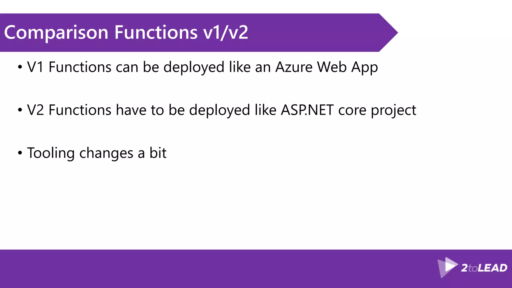 Comparison Functions v1/v2
• V1 Functions can be deployed like an Azure Web App
• V2 Functions have to be deployed like ASP.NET core project
• Tooling changes a bit
 