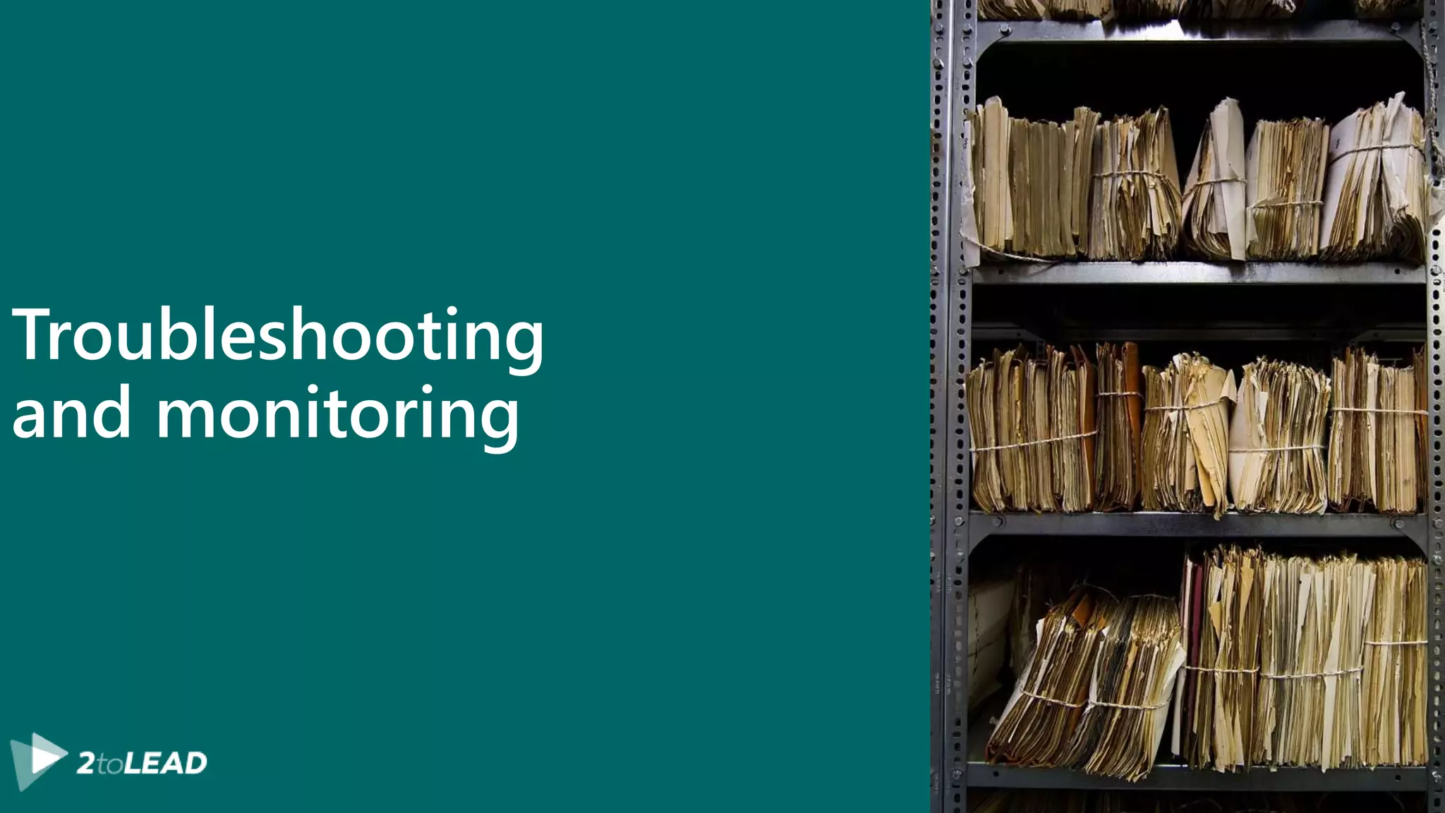 Troubleshooting
and monitoring
 