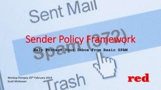 Sender Policy Framework
Help Protect Your Inbox From Basic SPAM
Wordup Pompey 20th February 2019
Scott McKeown
 