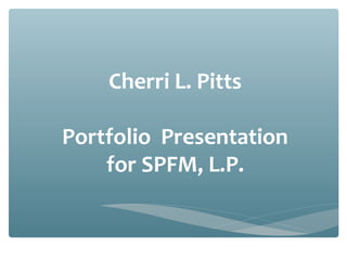 Cherri L. Pitts

Portfolio Presentation
    for SPFM, L.P.
 
