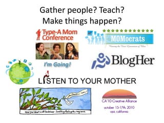 Gather people? Teach?
Make things happen?
 