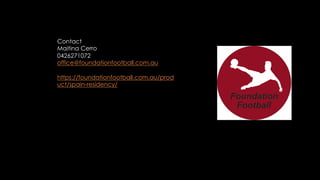 Contact
Maitina Cerro
0426271072
office@foundationfootball.com.au
https://foundationfootball.com.au/prod
uct/spain-residency/
 