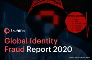 Global Identity
Fraud Report 2020
Copyright © Shufti Pro Ltd. All Rights Reserved. Copyright © Shufti Pro Ltd. All Rights Reserved.
 