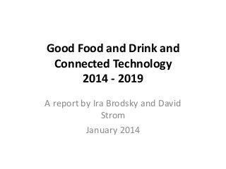 Good Food and Drink and
Connected Technology
2014 - 2019
A report by Ira Brodsky and David
Strom
January 2014

 