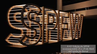 A 41º Edição do SPFW
ocorrerá entre: 25 e 29 de Abril
na Fundação Bienal
 