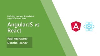 AngularJS vs
React
Building modern SharePoint
interfaces with SPFx
Radi Atanassov
Dimcho Tsanov
 