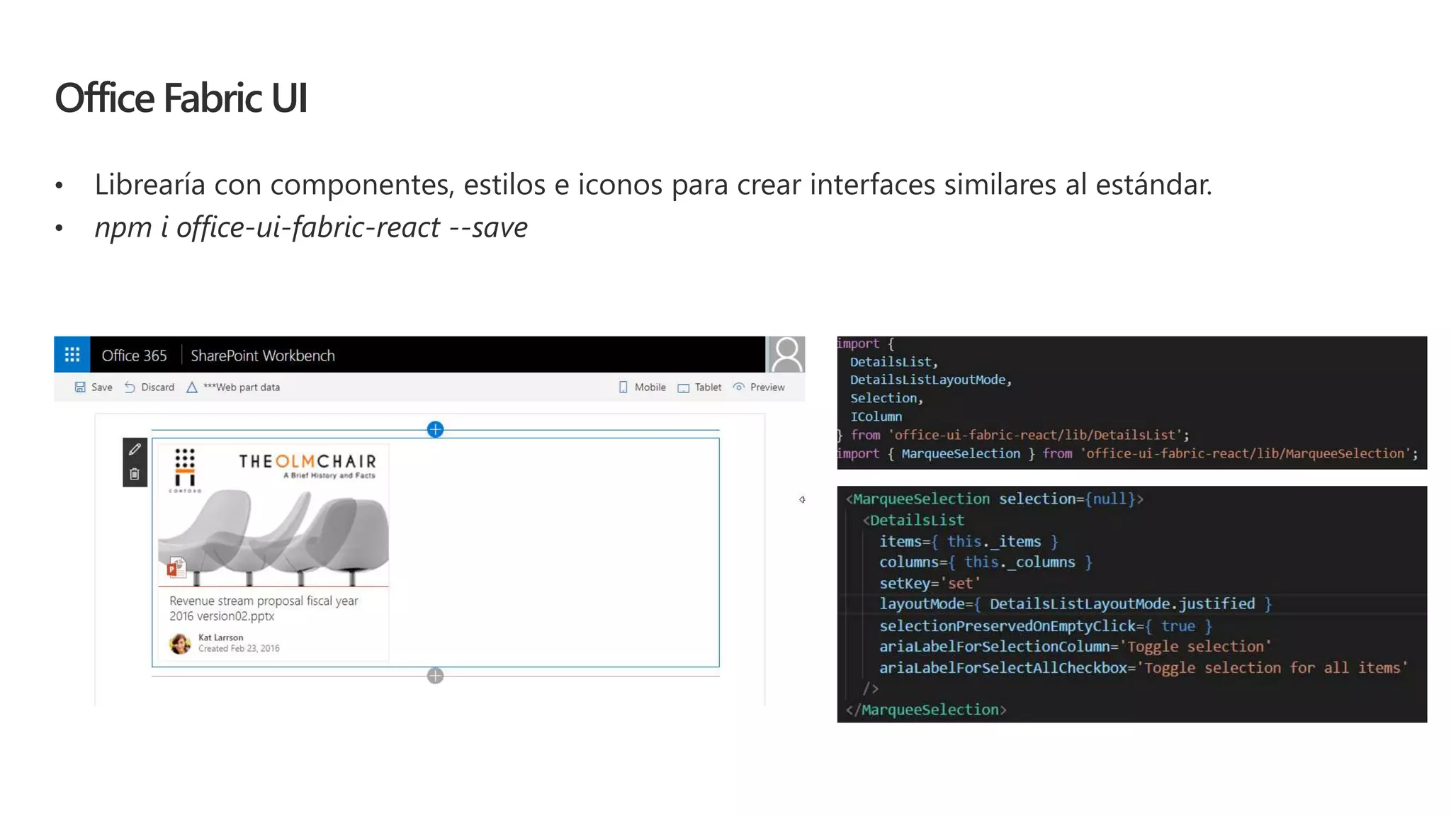 Office Fabric UI
• Librearía con componentes, estilos e iconos para crear interfaces similares al estándar.
• npm i office-ui-fabric-react --save
 