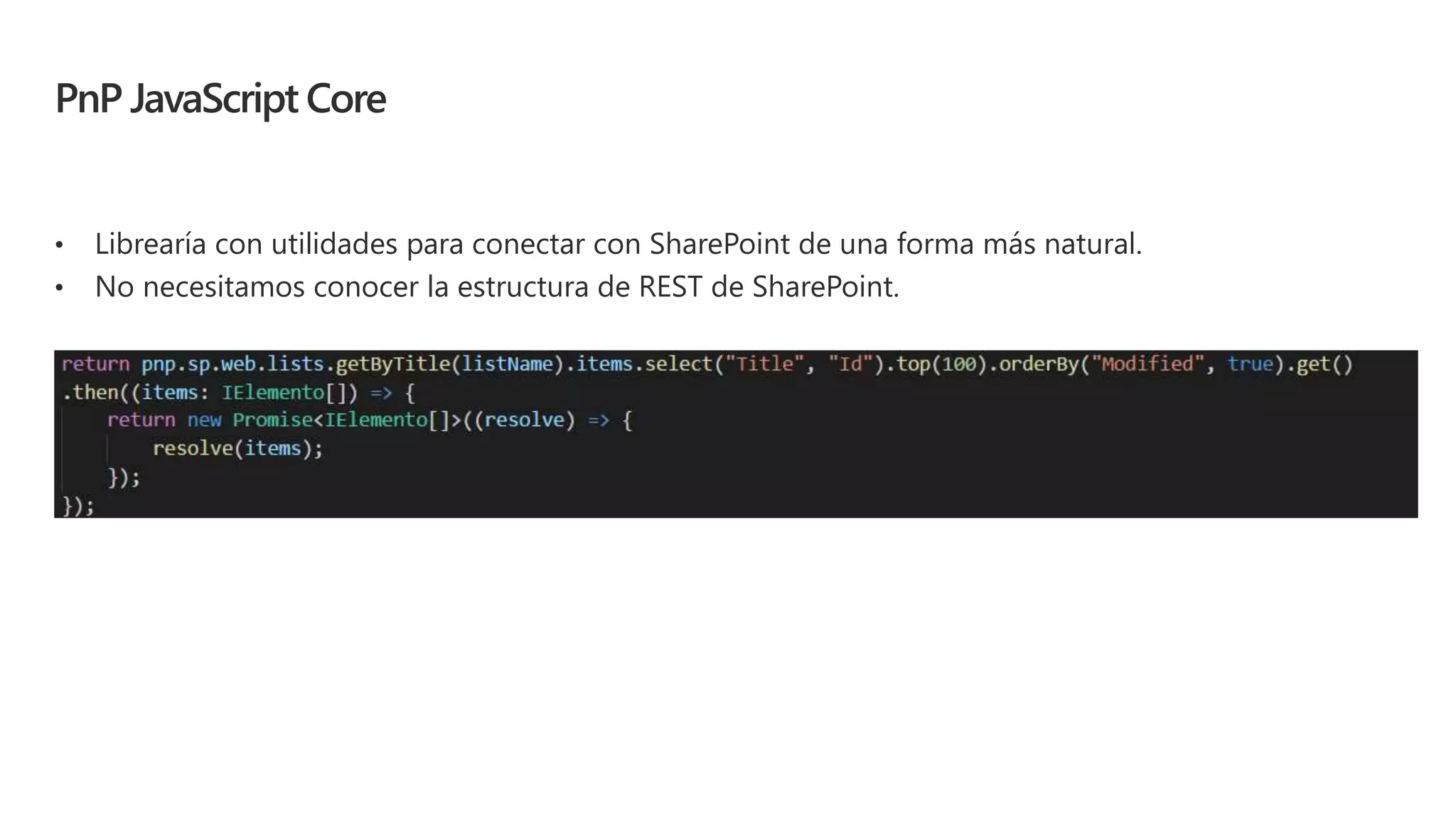 PnP JavaScript Core
• Librearía con utilidades para conectar con SharePoint de una forma más natural.
• No necesitamos conocer la estructura de REST de SharePoint.
 