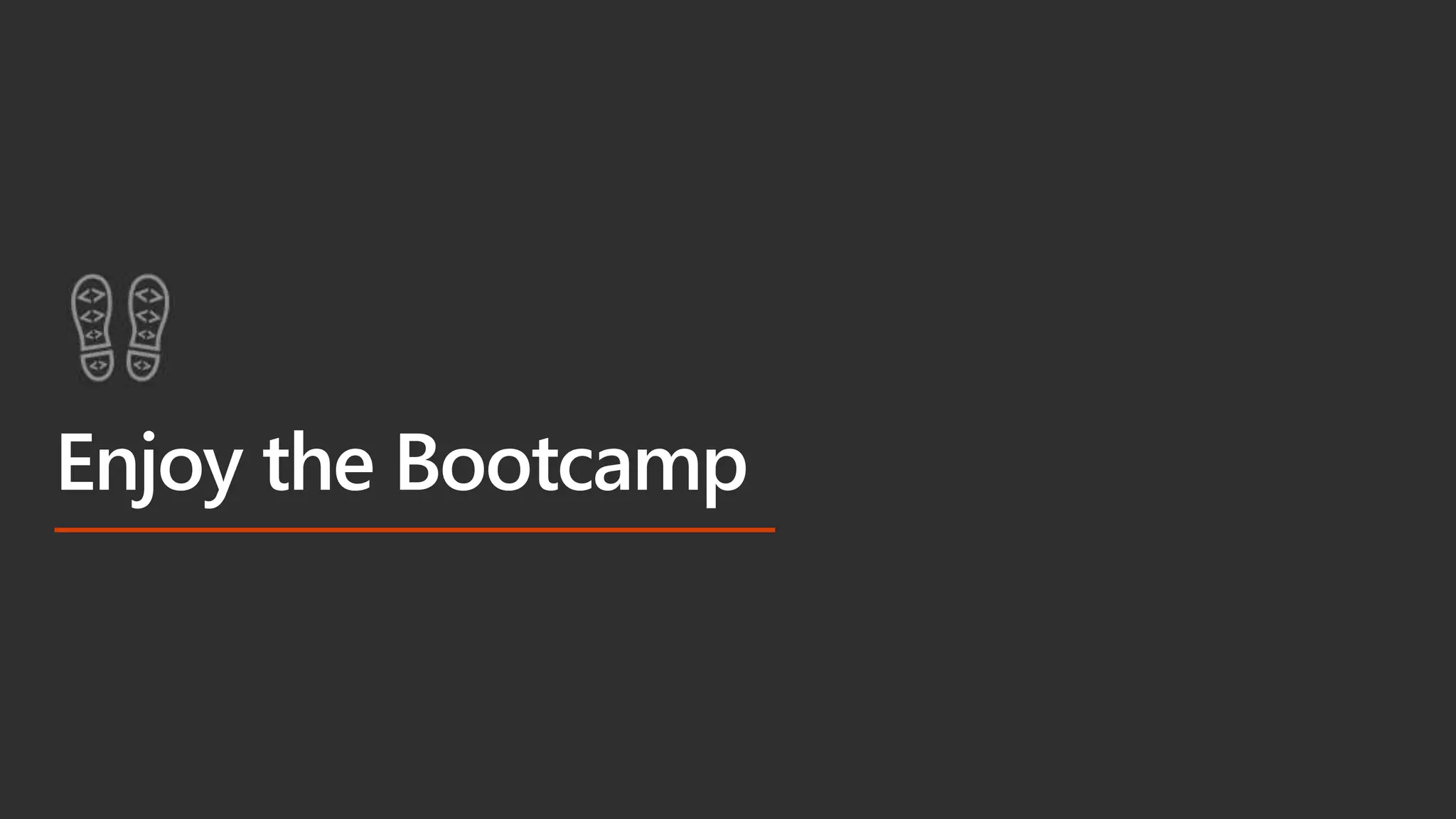 Enjoy the Bootcamp
 