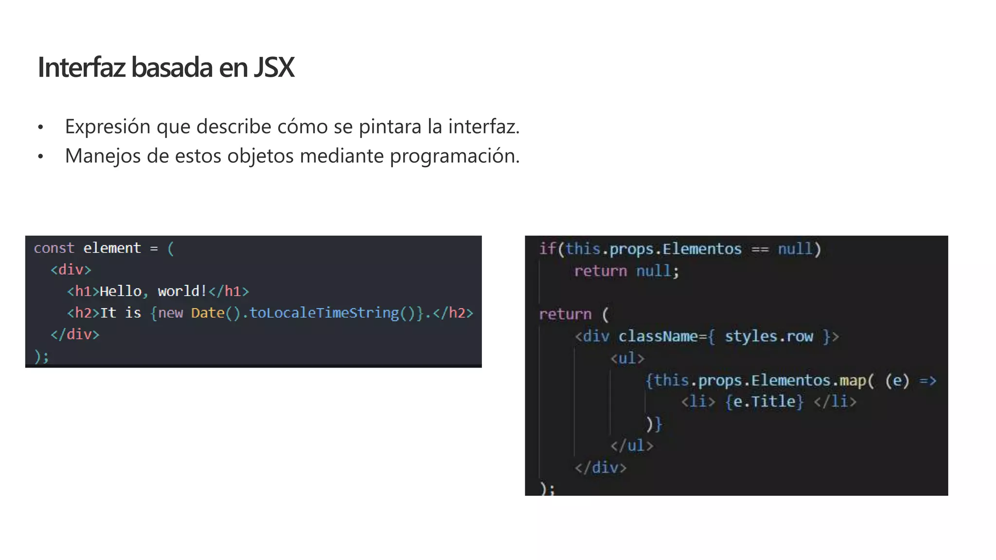 Interfaz basada en JSX
• Expresión que describe cómo se pintara la interfaz.
• Manejos de estos objetos mediante programación.
 